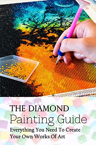 The Diamond Painting Guide: Everything You Need To Create Your Own Works Of Art