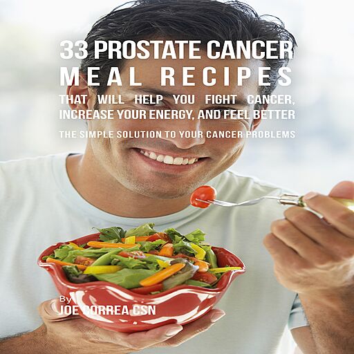 33 Prostate Cancer Meal Recipes That Will Help You Fight Cancer, Increase Your Energy, and Feel Better (Audiobook)