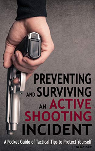 Preventing and Surviving an Active Shooting Incident: A Pocket Guide of Tactical Tips to Protect Yourself