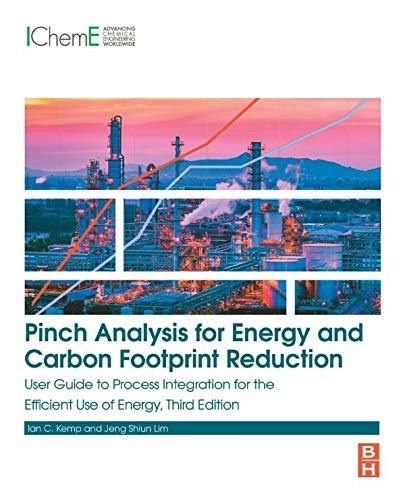 Pinch Analysis for Energy and Carbon Footprint Reduction: User Guide to Process Integration for the Efficient..., 3rd Edition
