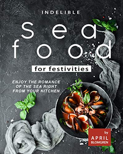 Indelible Seafood for Festivities: Enjoy the Romance of The Sea Right from Your Kitchen