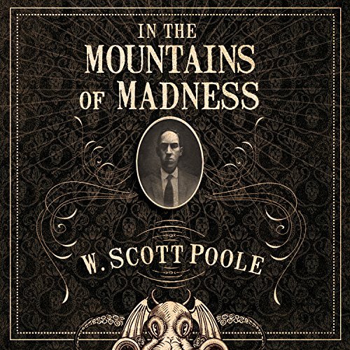 In the Mountains of Madness: The Life, Death, and Extraordinary Afterlife of H.P. Lovecraft [Audiobook]
