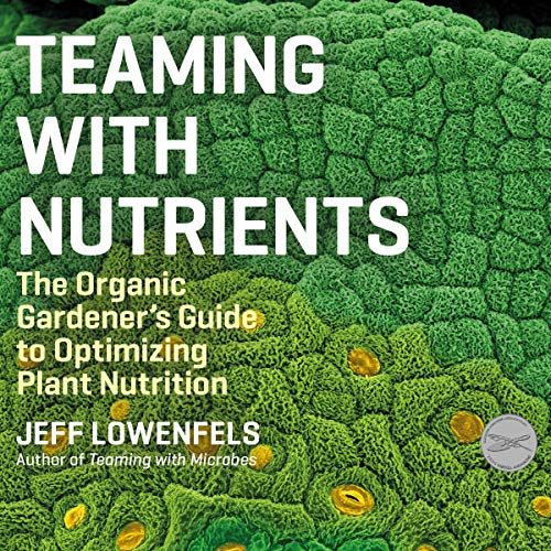 Teaming with Nutrients: The Organic Gardener's Guide to Optimizing Plant Nutrition [Audiobook]