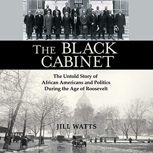 The Black Cabinet: The Untold Story of African Americans and Politics During the Age of Roosevelt [Audiobook]