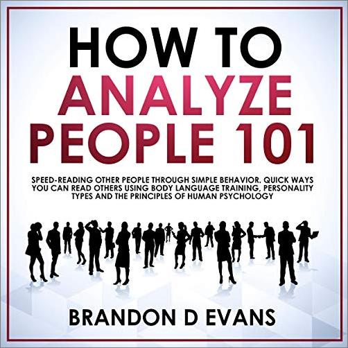 How to Analyze People 101: Speed Reading Other People Through Simple Behavior. Quick Ways You Can Read Others Using [Audiobook]