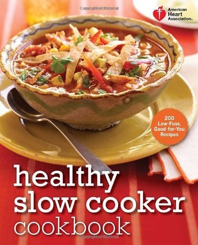 American Heart Association Healthy Slow Cooker Cookbook: 200 Low Fuss, Good for You Recipes