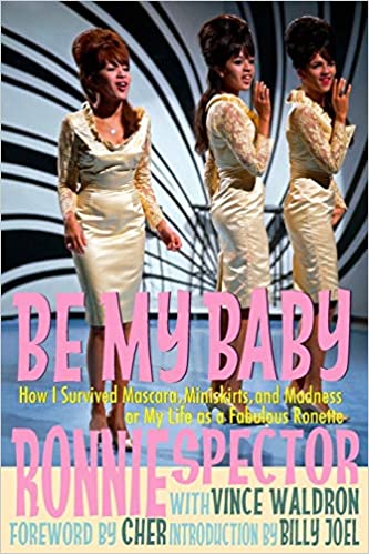 Be My Baby: How I Survived Mascara, Miniskirts, and Madness or My Life as a Fabulous Ronette