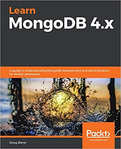 Learn MongoDB 4.x: A beginner's guide to NoSQL database programming and administration