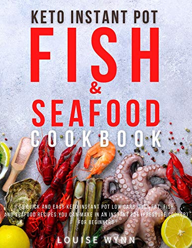 Keto Instant Pot Fish and Seafood Cookbook: 70 Quick and Easy Keto Instant Pot Low Carb, High Fat, Fish and Seafood