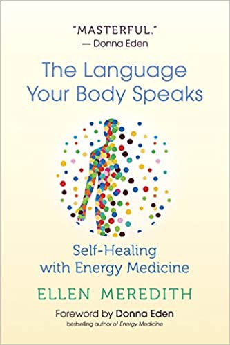 The Language Your Body Speaks: Self Healing with Energy Medicine
