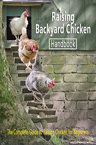 Raising Backyard Chicken Handbook: The Complete Guide to Raising Chicken for Beginners: Chicken's Guide