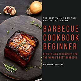 BBQ Cookbook beginner: Indoor Grilling, Air Frying and Techniques for BBQ