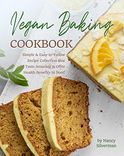 Vegan Baking Cookbook: Simple & Easy to Follow Recipe Collection that Taste Amazing & Offer Health Benefits to Boot!