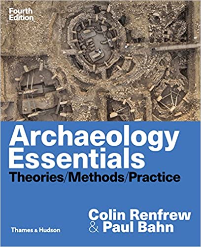 Archaeology Essentials: Theories, Methods, and Practice, 4th Edition
