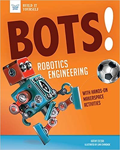 Bots! Robotics Engineering: with Hands On Makerspace Activities (Build It Yourself)