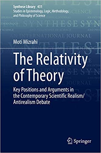 The Relativity of Theory: Key Positions and Arguments in the Contemporary Scientific Realism/Antirealism Debate