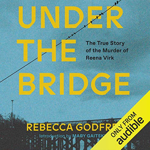 Under the Bridge: The True Story of the Murder of Reena Virk [Audiobook]