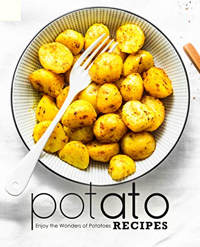 Potato Recipes: Enjoy the Wonders of Potatoes