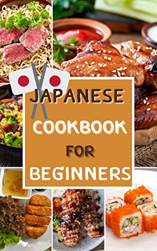 Japanese Cookbook for Beginners recipes: 50 recipes Classic and Modern Quick Easy Japanese Recipes ,Chicken Teriyaki, Ramen