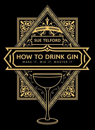How to Drink Gin: Make it, Mix it, Master it