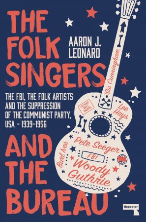 The Folk Singers and the Bureau: The FBI, the Folk Artists and the Suppression of the Communist Party, USA 1939 1956