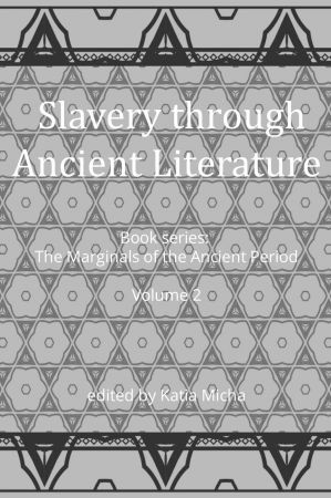 Slavery through Ancient Literature (The Marginals of the Ancient Period #2)