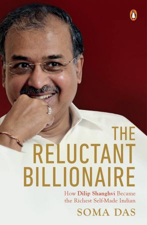 The Reluctant Billionaire : How Dilip Shanghvi became the Richest Self made Indian