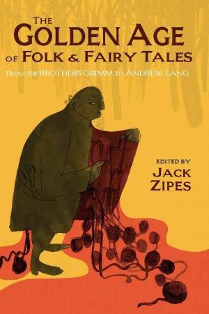 The Golden Age of Folk and Fairy Tales: From the Brothers Grimm to Andrew Lang