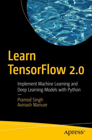 Learn TensorFlow 2.0: Implement Machine Learning and Deep Learning Models with Python (True EPUB)