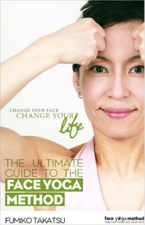 The Ultimate Guide To The Face Yoga Method: Change Your Face, Change Your Life (EPUB)
