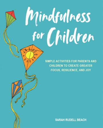 Mindfulness for Children: Simple activities for parents and children to create greater focus, resilience, and joy