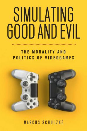 Simulating Good and Evil: The Morality and Politics of Videogames