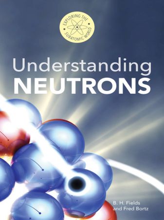 Understanding Neutrons (Exploring the Subatomic World)