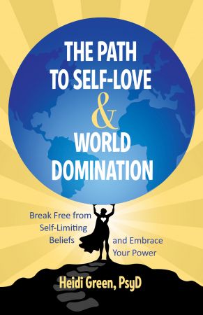 The Path to Self Love and World Domination: Break Free from Self Limiting Beliefs and Embrace Your Power