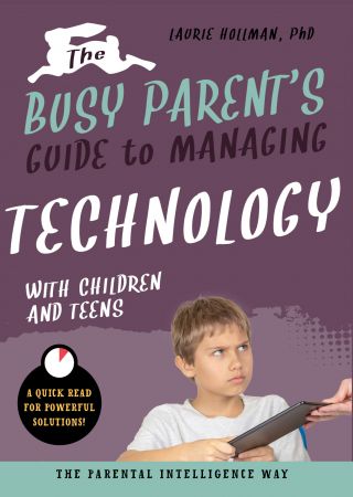 The Busy Parent's Guide to Managing Technology with Children and Teens: The Parental Intelligence Way