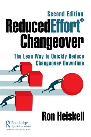 ReducedEffort® Changeover: The Lean Way to Quickly Reduce Changeover Downtime, Second Edition