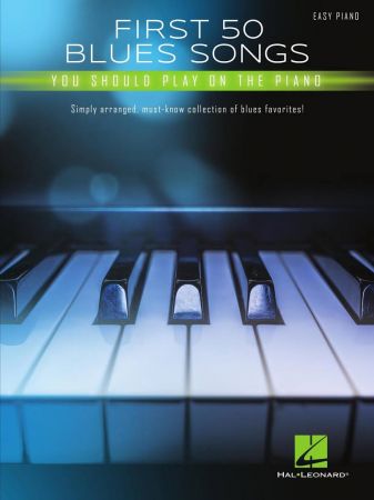 First 50 Blues Songs You Should Play on the Piano: Simply Arranged, Must Know Collection of Blues Favorites