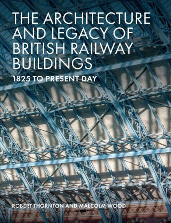 The Architecture and Legacy of British Railway Buildings: 1820 to Present Day