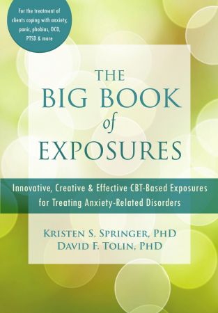 The Big Book of Exposures: Innovative, Creative, and Effective CBT Based Exposures for Treating Anxiety Related Disorders