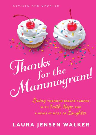 Thanks for the Mammogram!: Living through Breast Cancer with Faith, Hope, and a Healthy Dose of Laughter, Revised Edition