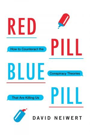 Red Pill, Blue Pill: How to Counteract the Conspiracy Theories That Are Killing Us