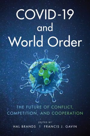COVID 19 and World Order: The Future of Conflict, Competition, and Cooperation