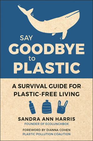 Say Goodbye to Plastic: A Survival Guide for Plastic Free Living