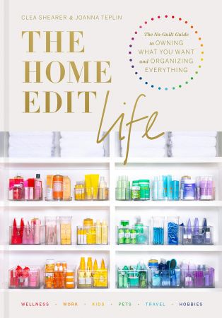 The Home Edit Life: The No Guilt Guide to Owning What You Want and Organizing Everything