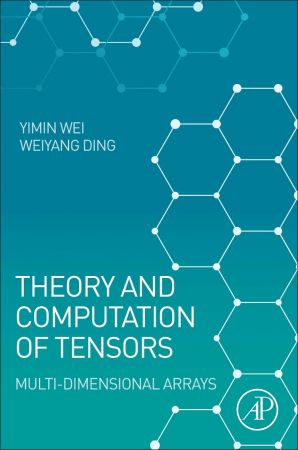 Theory and Computation of Tensors: Multi Dimensional Arrays