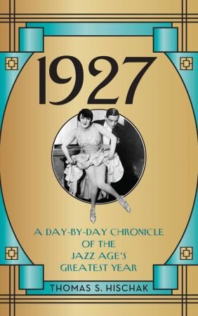 1927: A Day by Day Chronicle of the Jazz Age's Greatest Year