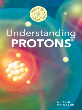 Understanding Protons (Exploring the Subatomic World)