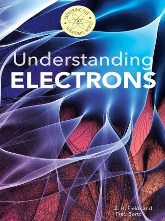 Understanding Electrons (Exploring the Subatomic World)