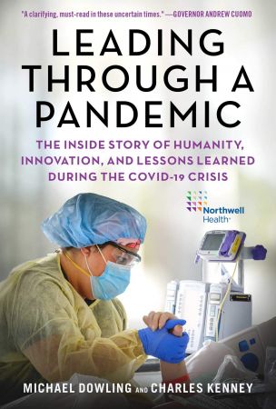 Leading Through a Pandemic: The Inside Story of Humanity, Innovation, and Lessons Learned During the COVID 19 Crisis