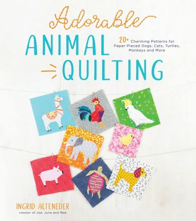 Adorable Animal Quilting: 20+ Charming Patterns for Paper Pieced Dogs, Cats, Turtles, Monkeys and More